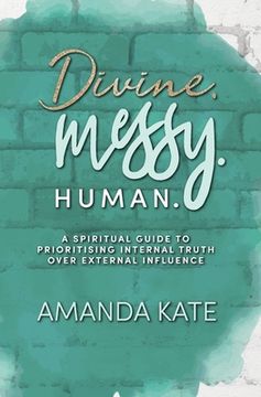 portada Divine. Messy. Human.: A Spiritual Guide to Prioritising Internal Truth over External Influence (en Inglés)