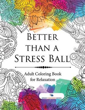 portada Better than a Stress Ball: Adult Coloring Book for Relaxation (en Inglés)