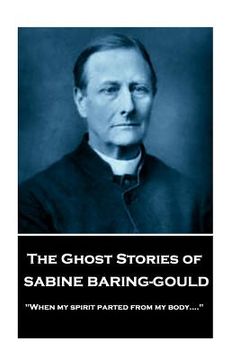 portada Sabine Baring - The Ghost Stories of Sabine Baring-Gould: "When my spirit parted from my body...."