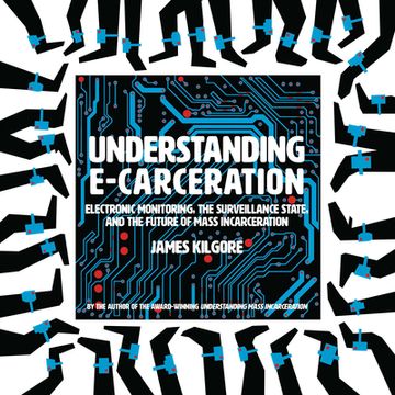 portada Understanding E-Carceration: Electronic Monitoring, the Surveillance State, and the Future of Mass Incarceration (en Inglés)