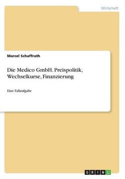 portada Die Medico Gmbh. Preispolitik, Wechselkurse, Finanzierung: Eine Fallaufgabe (en Alemán)