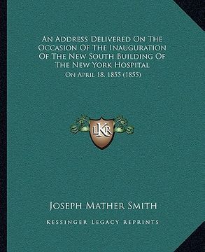 portada an address delivered on the occasion of the inauguration of the new south building of the new york hospital: on april 18, 1855 (1855)