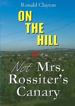 portada ON THE HILL OR Not Mrs. Rossiter's Canary (en Inglés)