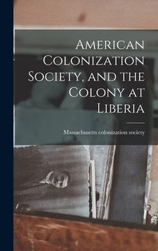 portada American Colonization Society, and the Colony at Liberia (en Inglés)