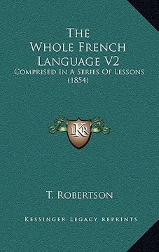 portada the whole french language v2: comprised in a series of lessons (1854) (en Inglés)