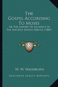 portada the gospel according to moses: or the import of sacrifice in the ancient jewish service (1883) (en Inglés)