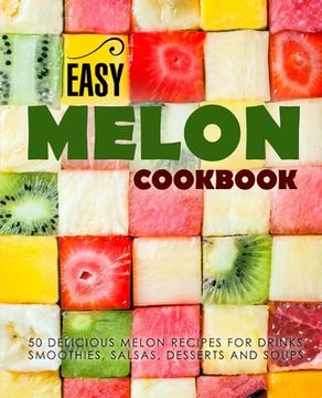 portada Easy Melon Cookbook: 50 Delicious Melon Recipes for Drinks, Smoothies, Salsas, Desserts and Soups (2nd Edition)