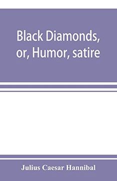 portada Black Diamonds; Or; Humor; Satire; And Sentiment; Treated Scientifically by Professor Julius Cã¦Sar Hannibal: In a Series of Burlesque Lectures; Darkly Colored (en Inglés)