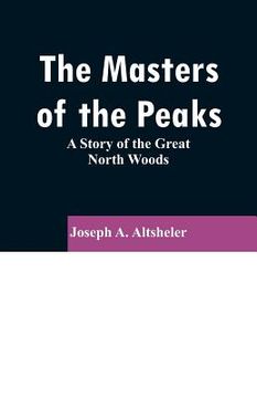 portada The Masters of the Peaks: A Story of the Great North Woods (en Inglés)