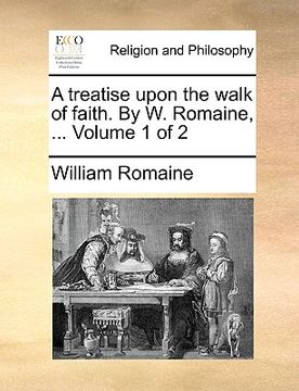 portada a treatise upon the walk of faith. by w. romaine, ... volume 1 of 2 (en Inglés)