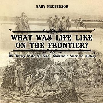 portada What Was Life Like on the Frontier? US History Books for Kids Children's American History (en Inglés)