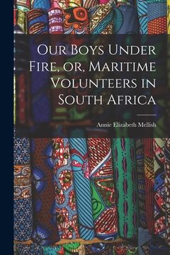 portada Our Boys Under Fire, or, Maritime Volunteers in South Africa [microform] (in English)