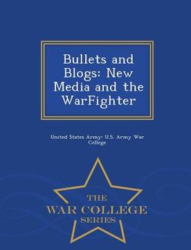portada Bullets and Blogs: New Media and the Warfighter - War College Series (en Inglés)