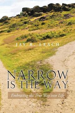 portada Narrow Is the Way: Embracing the True Way Into Life (en Inglés)