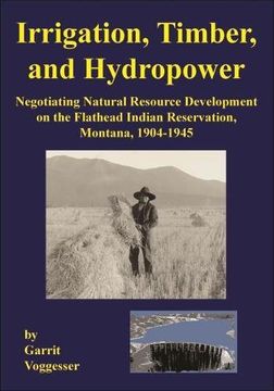 portada Irrigation, Timber, and Hydropower: Negotiating Natural Resource Development on the Flathead Indian Reservation, Montana, 1904–1945 (in English)