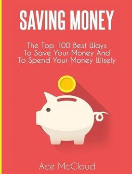 portada Saving Money: The Top 100 Best Ways To Save Your Money And To Spend Your Money Wisely (Saving Money Ideas Secrets & Strategies For)