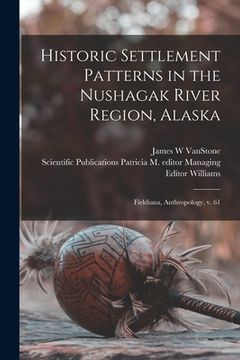 portada Historic Settlement Patterns in the Nushagak River Region, Alaska: Fieldiana, Anthropology, v. 61 (en Inglés)