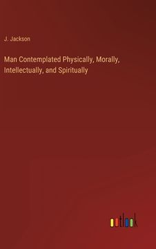 portada Man Contemplated Physically, Morally, Intellectually, and Spiritually (en Inglés)