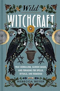 portada Wild Witchcraft: Folk Herbalism, Garden Magic, and Foraging for Spells, Rituals, and Remedies (en Inglés)