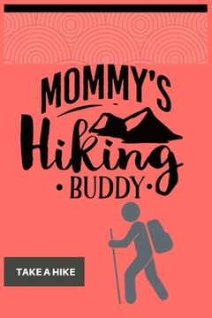 portada Mommy's Hiking Buddy Take a Hike: Hiking guide - With 100 Pulse good planer this the best book ever (en Inglés)