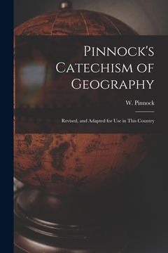 portada Pinnock's Catechism of Geography [microform]: Revised, and Adapted for Use in This Country (en Inglés)