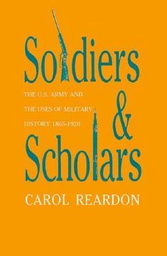 portada soldiers and scholars: the u.s. army and the uses of military history, 1865-1920 (en Inglés)