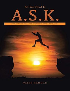portada All you Need is A. S. K. How Attitude, Skills, and Knowledge Drive Sales Success (en Inglés)