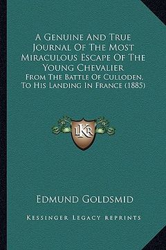 portada a genuine and true journal of the most miraculous escape of the young chevalier: from the battle of culloden, to his landing in france (1885) (in English)