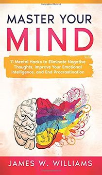portada Master Your Mind: 11 Mental Hacks to Eliminate Negative Thoughts, Improve Your Emotional Intelligence, and end Procrastination (en Inglés)