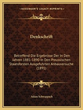 portada Denkschrift: Betreffend Die Ergebnisse Der In Den Jahren 1881-1890 In Den Preussischen Staatsforsten Ausgefuhrten Anbauversuche (18 (en Alemán)