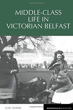 portada Middle-Class Life in Victorian Belfast (Reappraisals in Irish History) (in English)