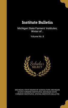 portada Institute Bulletin: Michigan State Farmers' Institutes, Winter of ..; Volume No. 8