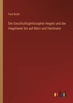 portada Die Geschichtsphilosophie Hegels und der Hegelianer bis auf Marx und Hartmann (en Alemán)
