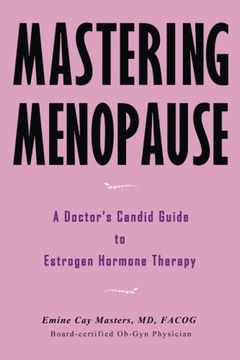portada Mastering Menopause - A Doctor's Candid Guide to Estrogen Hormone Therapy (en Inglés)