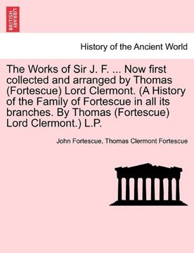 portada The Works of sir j. F. Now First Collected and Arranged by Thomas (Fortescue) Lord Clermont. (a History of the Family of Fortescue in all its. (Fortescue) Lord Clermont. ) Lo P. Vol. Ii 