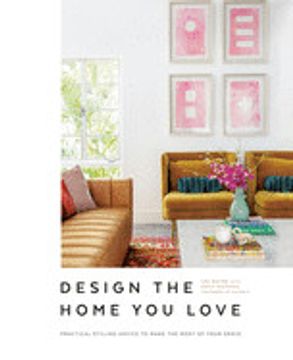 portada Design the Home you Love: Practical Styling Advice to Make the Most of Your Space [an Interior Design Book] (en Inglés)
