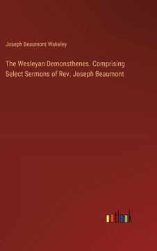 portada The Wesleyan Demonsthenes. Comprising Select Sermons of Rev. Joseph Beaumont (en Inglés)