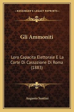 portada Gli Ammoniti: Loro Capacita Elettorale E La Corte Di Cassazione Di Roma (1883) (en Italiano)
