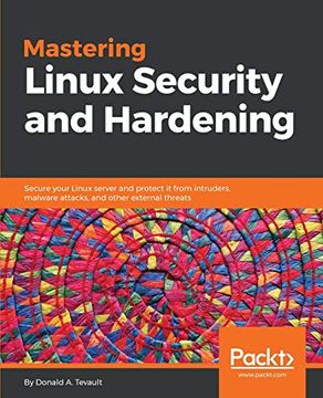 portada Mastering Linux Security and Hardening: Secure Your Linux Server and Protect it From Intruders, Malware Attacks, and Other External Threats 