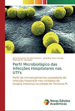 portada Perfil Microbiológico das Infecções Hospitalares nas Uti's: Perfil de Microorganismos Causadores de Infecção Hospitalar nas Unidades de Terapia Intensiva na Cidade de Teresina-Pi. (en Portugués)