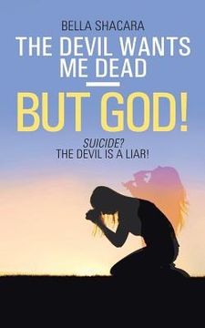 portada The Devil Wants Me Dead-But God!: Suicide? The Devil Is a Liar! (en Inglés)