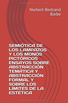 portada Semiótica de los Lampazos y  los Monos Pictóricos  Ensayos Sobre Abstracción Temática  y Abstracción Formal y Sobre los Límites de la Estética