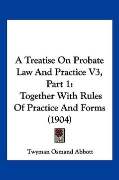 portada a treatise on probate law and practice v3, part 1: together with rules of practice and forms (1904)