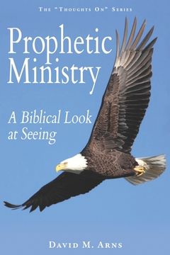 portada Prophetic Ministry: A Biblical Look at Seeing (en Inglés)