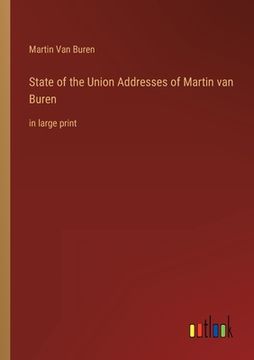portada State of the Union Addresses of Martin van Buren: in large print (en Inglés)