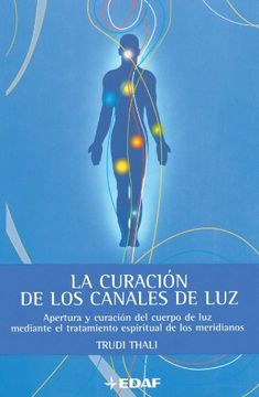 portada La Curación de los Canales de Luz: Apertura y Curacion del Cuerpo de luz Mediante el Tratamiento Espiritual de los Meridianos