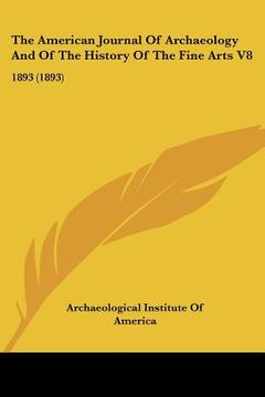 portada the american journal of archaeology and of the history of the fine arts v8: 1893 (1893) (en Inglés)