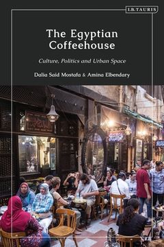 portada The Egyptian Coffeehouse: Culture, Politics and Urban Space (in English)
