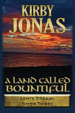 portada A Land Called Bountiful: Kirby Jonas (Lehi's Dream) (Volume 3)