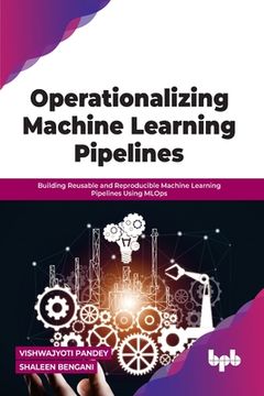 portada Operationalizing Machine Learning Pipelines: Building Reusable and Reproducible Machine Learning Pipelines Using MLOps (en Inglés)